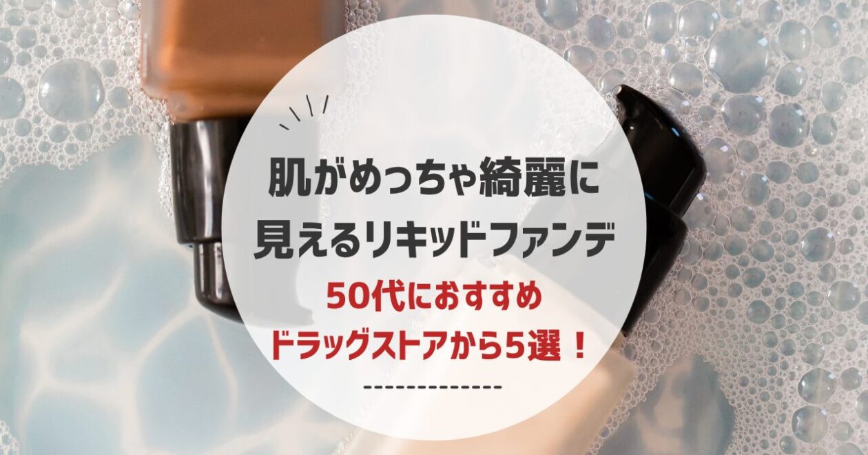 肌が めっちゃ 綺麗に見えるリキッドファンデーション 50代 ドラッグストア