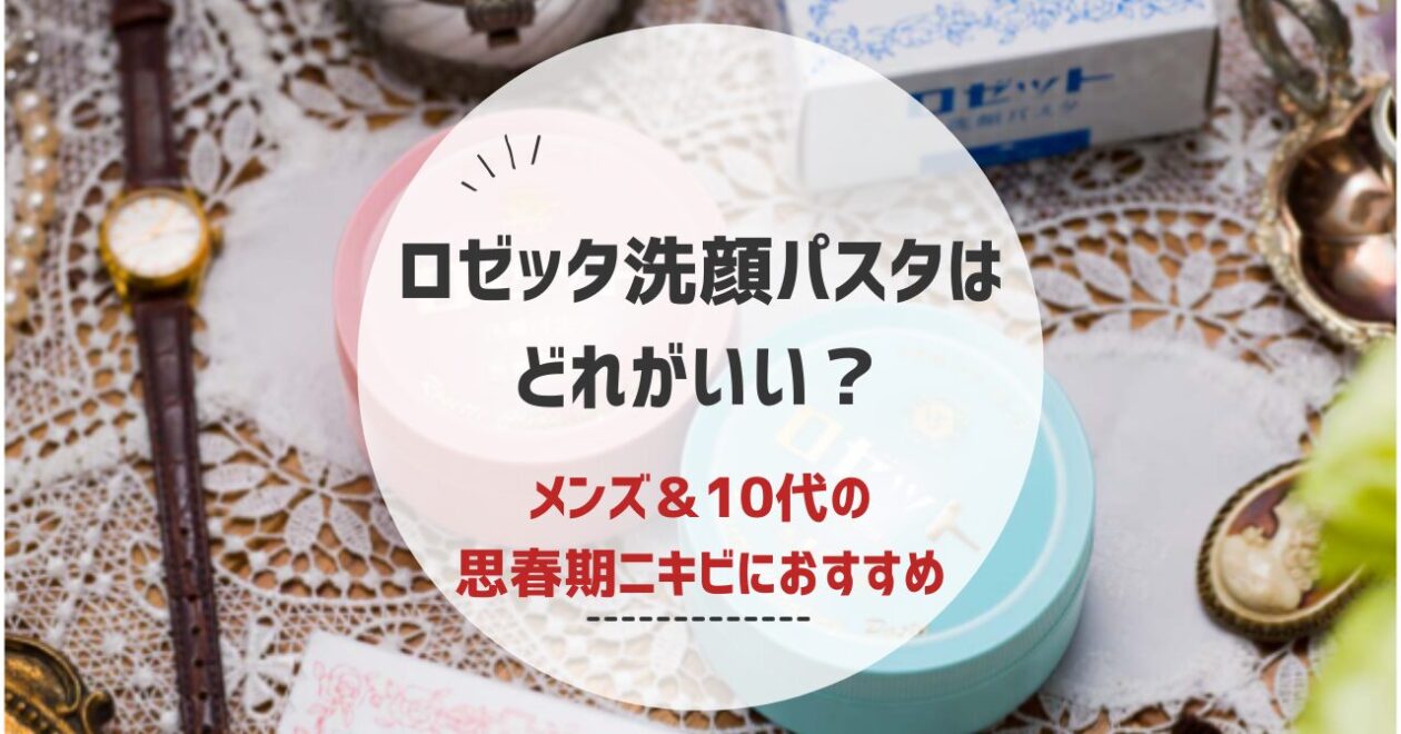 ロゼッタ洗顔パスタどれがいい？メンズや思春期ニキビにおすすめは